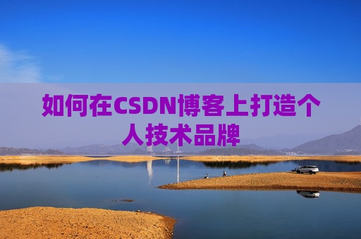 如何在CSDN博客上打造个人技术品牌